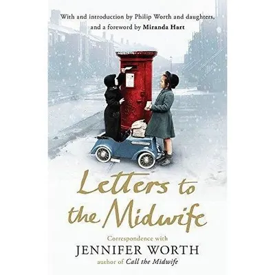 Letters to the Midwife : Correspondence with Jennifer Worth, the Author of Call the Midwife