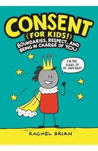 Consent (for Kids!): Boundaries, Respect, and Being in Charge of You