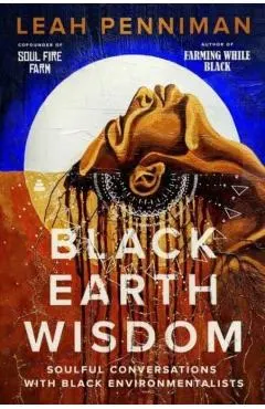 Black Earth Wisdom: Soulful Conversations with Black Environmentalists