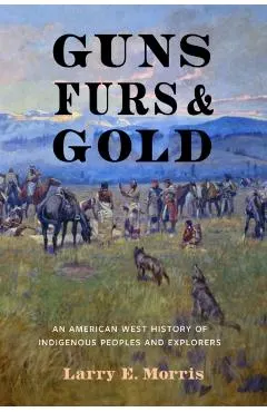 Guns, Furs, and Gold: An American West History of Indigenous Peoples and Explorers