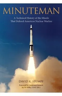 Minuteman: A Technical History of the Missile That Defined American Nuclear Warfare