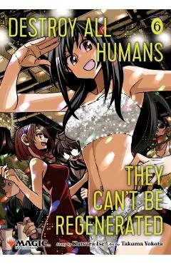 Destroy All Humans. They Can't Be Regenerated. a Magic: The Gathering Manga, Vol. 6: Limited Edition Magic: The Gathering Card Included in First Print