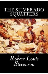 The Silverado Squatters by Robert Louis Stevenson, Fiction, Classics, Historical, Literary
