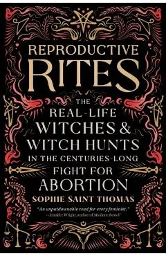 Reproductive Rites: The Real-Life Witches and Witch Hunts in the Centuries-Long Fight for Abortion