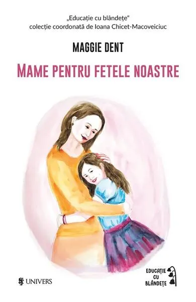 Mame pentru fetele noastre - Paperback brosat - Maggie Dent