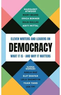 Democracy: Eleven Writers and Leaders on What It Is - And Why It Matters