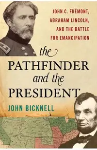 The Pathfinder and the President: John C. Frémont, Abraham Lincoln, and the Battle for Emancipation