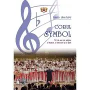 Corul Symbol, 30 de ani de slujire a Muzicii, a Bisericii si a Tarii