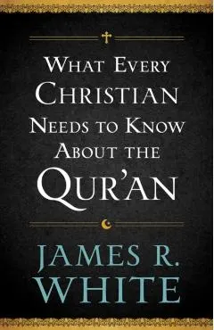 What Every Christian Needs to Know about the Qur'an