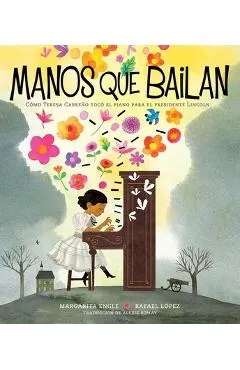 Manos Que Bailan (Dancing Hands): C�mo Teresa Carre�o Toc� El Piano Para El Presidente Lincoln