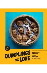 Dumplings Equal Love: Delicious Recipes from Around the World