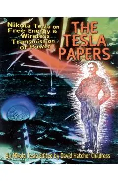 The Tesla Papers: Nikola Tesla on Free Energy & Wireless Transmission of Power