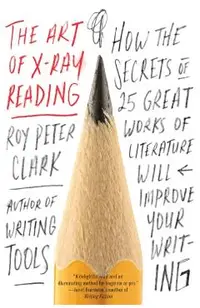 The Art of X-Ray Reading: How the Secrets of 25 Great Works of Literature Will Improve Your Writing