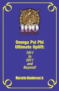 Omega Psi Phi Ultimate Uplift: 1911 to 2011 and Beyond!