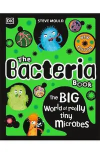 The Bacteria Book: Gross Germs, Vile Viruses and Funky Fungi