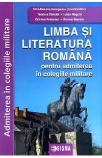 Limba si literatura romana pentru admiterea in colegiile militare - Irina-Roxana Georgescu, Teodora Dancila, Iulian Negura, Cristina Pretorian, Bianca Stanciu
