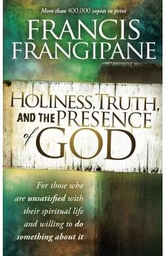 Holiness, Truth, and the Presence of God: For Those Who Are Unsatisfied with Their Spiritual Life and Willing to Do Something about It