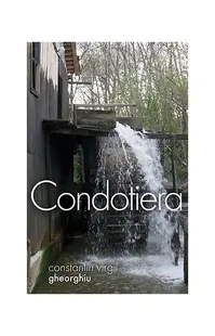 Condotiera - Paperback brosat - Constantin Virgil Gheorghiu