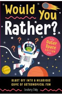 Would You Rather? Outer Space Edition: Blast Off Into a Hilarious Game of Astronomical Fun
