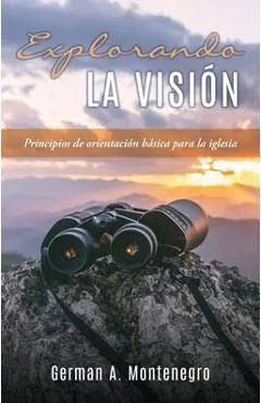 Explorando La Visión: Principios de orientación básica para la iglesia