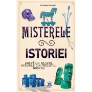 Misterele istoriei. Adevarul despre miturile din trecutul nostru