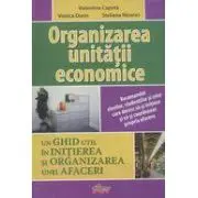 Organizarea unitatii economice. Un ghid util in initierea si organizarea unei afaceri