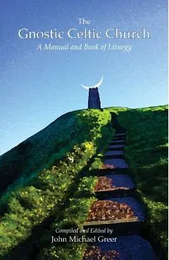 The Gnostic Celtic Church: A Manual and Book of Liturgy