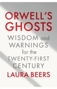 Orwell's Ghosts: Wisdom and Warnings for the Twenty-First Century