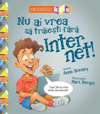 Nu ai vrea să trăieşti fără INTERNET! - Paperback brosat - Alex Woolf