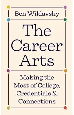 The Career Arts: Making the Most of College, Credentials, and Connections