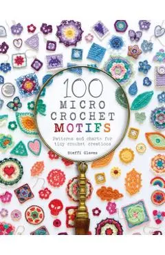 100 Micro Crochet Motifs: Patterns and Charts for Tiny Crochet Creations