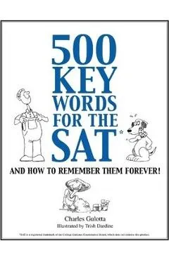 500 Key Words for the SAT: And How To Remember Them Forever!