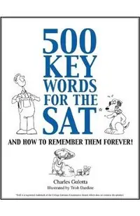500 Key Words for the SAT: And How To Remember Them Forever!