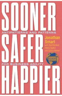 Sooner Safer Happier: Antipatterns and Patterns for Business Agility