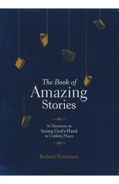 The Book of Amazing Stories: 90 Devotions on Seeing God's Hand in Unlikely Places