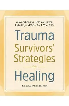 Trauma Survivors' Strategies for Healing: A Workbook to Help You Grow, Rebuild, and Take Back Your Life