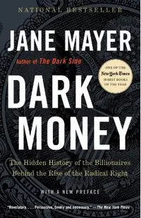 Dark Money: The Hidden History of the Billionaires Behind the Rise of the Radical Right