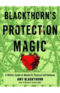 Blackthorn's Protection Magic: A Witch's Guide to Mental and Physical Self-Defense