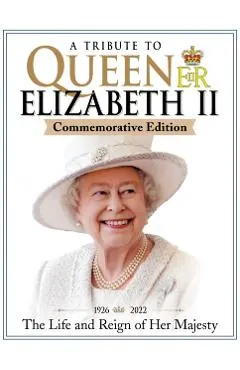 A Tribute to Queen Elizabeth II, Commemorative Edition: 1926-2022 the Life and Reign of Her Majesty