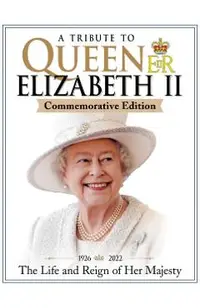 A Tribute to Queen Elizabeth II, Commemorative Edition: 1926-2022 the Life and Reign of Her Majesty