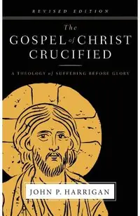 The Gospel of Christ Crucified: A Theology of Suffering before Glory