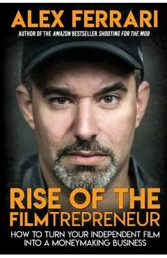 Rise of the Filmtrepreneur: How to Turn Your Independent Film into a Profitable Business