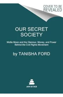 Our Secret Society: Mollie Moon and the Glamour, Money, and Power Behind the Civil Rights Movement