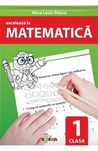 Exceleaza la matematica - Clasa 1