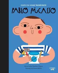Pablo Picasso. Copii cu visuri îndrăznețe - Hardcover - Maria Isabel Sánchez Vegara