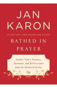 Bathed in Prayer: Father Tim's Prayers, Sermons, and Reflections from the Mitford Series