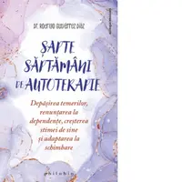 7 saptamani de autoterapie. Depasirea temerilor, renuntarea la dependente, cresterea stimei de sine si adaptarea la schimbare