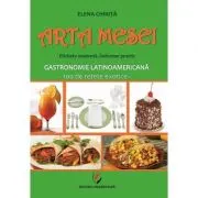Arta mesei. Eticheta moderna. Indrumar practic. Gastronomie latinoamericana, 100 de retete exotice