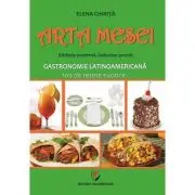 Arta mesei. Eticheta moderna. Indrumar practic. Gastronomie latinoamericana, 100 de retete exotice