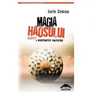 Magia haosului. Secrete si oportunitati fantastice – Iurie Zemun